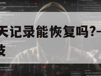 微信语音聊天记录能恢复吗?-{技术在线接活}-天网科技