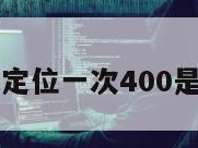 手机号定位一次400是真的吗