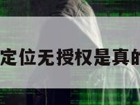 10元一次查定位无授权是真的吗还是假的