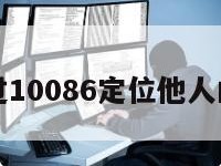 可以通过10086定位他人的地址吗