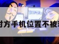 免费定位对方手机位置不被对方发现吗