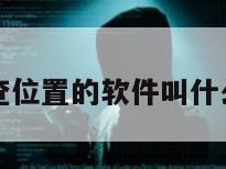 查位置的软件叫什么