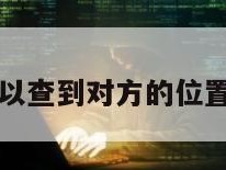 手机号码可以查到对方的位置吗无需授权