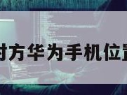 怎么查找对方华为手机位置不被发现