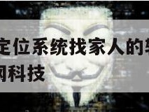 无需付费的定位系统找家人的软件-{技术在线接活}-天网科技