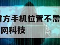 如何追踪到对方手机位置不需要授权-{技术在线接活}-天网科技