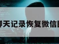 怎样找回聊天记录恢复微信图片和视频