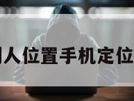 怎么定位到别人位置手机定位不让别人知道