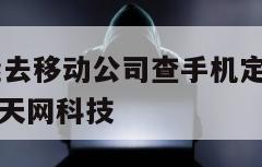 手机掉了能去移动公司查手机定位吗-{技术在线接活}-天网科技