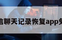 微信聊天记录恢复app免费